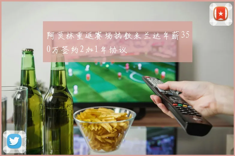 阿莫林重返赛场执教米兰达年薪350万签约2加1年协议